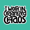 I work in organized chaos