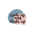 Hand drawn lettering quote - wake up and make up.