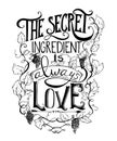 Hand drawn lettering. The secret ingredient is always love. Typography poster with hand drawn elements. Inspirational quote.