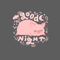 Hand drawn lettering. Sleeping piggy and the inscription `good night` illustration for pajamas. Print to print on clothes. Vector