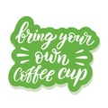 Hand drawn lettering sticker. The inscription Bring your own cup. Royalty Free Stock Photo