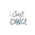 Hand drawn lettering style quote: just dance with paint splash background