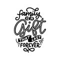 Hand drawn lettering typography poster. Family is a gift that last forever. Vector calligraphy for prints, kids room