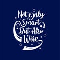 Hand drawn lettering typography quotes. Not only smart but also wise. Can use for t shirt, poster dan wall art decoration.