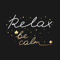 Hand drawn motivation card with phrase Relax be calm. Handwritten, calligraphy inspired. White and gold text