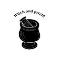 Hand drawn silhouette of mortar and pestle with magic potion. Text witch and proud. Magic art vector