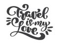 Hand drawn Travel is my love vector lettering tourism quote. It can be used as a poster, a postcard or print lettering Royalty Free Stock Photo