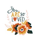Hand drawn valentine card with flowers and lettering - `You are so loved`. Vector illustration floral print design. Royalty Free Stock Photo