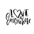 Hand drawn Valentine day quote. Love is everywhere. Dry brushed ink lettering. Modern brush calligraphy. Vector Royalty Free Stock Photo