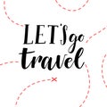 Hand drawn vector illustration. Let's go travel. Hand lettering