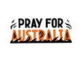 Hand drawn vector illustration Pray For Australia lettering with fire card isolated on white background. Help people and animals. Royalty Free Stock Photo
