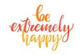 Hand drawn vector lettering. Be extremely happy words by hand. Isolated vector illustration. Handwritten modern