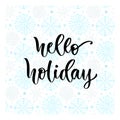 Hand drawn vector lettering. Hello holiday. Modern calligraphy on winter background.