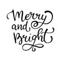 Hand drawn vector lettering Merry and Bright. Isolated black cal