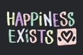 Hand drawn vector lettering. Words happiness exists with heart shape by hand. Isolated vector illustration. Handwritten