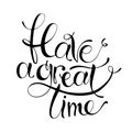 Hand drawn vector lettering. WordsHave a great time by hand. Isolated vector illustration. Handwritten modern