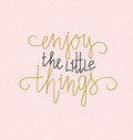 Hand lettered inspirational quote. Vector print design with lettering - `Enjoy the little things`. Royalty Free Stock Photo