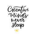 Hand lettered text. Creative minds never sleep. Motivational phrase. Creative poster design. T-shirt print