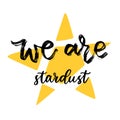 Hand lettered text. We are stardust. Motivational phrase. Creative poster design. T-shirt print for children