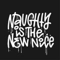 Hand Lettered Urban Grafffiti Qoute Naughty Is The New Nice Phrase On A Black Background. Isolated Monochromatic Hand