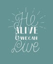 Hand lettering He alive and we can live with rays, made on blue background.