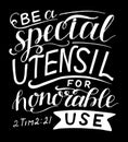 Hand lettering with Bible verse Be a special utensil for honorable use .