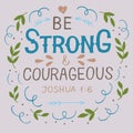 Hand lettering with bible verse Be strong and courageous .