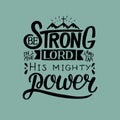 Hand lettering with bible verse Be strong in the Lord and in His mighty power. Royalty Free Stock Photo