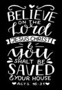Hand lettering with Bible verse Believe on the Lord Jesus Christ and you shalt be saved on black background.