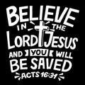 Hand lettering with Bible verse Believe in the Lord Jesus and you will be saved on black background.
