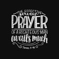 Hand lettering with bible verse The effective fervent prayer of a righteous man avails much on black background Royalty Free Stock Photo