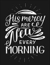 Hand lettering with bible verse His mercy are new every morning on black background. Royalty Free Stock Photo