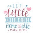 Hand lettering with bible verse Let the little children come to me.