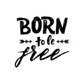 Hand lettering Born to be free. Vector illustration Royalty Free Stock Photo