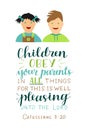 Hand lettering with bible verse Children obey your parents in all things made near boy and girl .