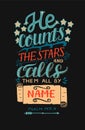 Hand lettering with bible verse He counts the stars and calls them all by name on black background. Psalm