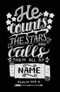 Hand lettering with bible verse He counts the stars and calls them all by name on black background. Psalm