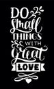 Hand lettering with quotes Do small things with great love on black background.