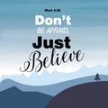 Hand lettering Dont be afraid, just believe. Biblical background. Christian poster.