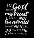 Hand lettering In God have I put my trust I will not be afraid, what man can do unto me on black background.