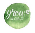 Hand lettering Grow in Christ , made on green watercolor background