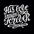 Hand lettering with bible verse His love endures forever on black background. Psalm