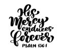 Hand lettering His Mercy endures forever, Psalm 136:1. Biblical background. Text from the Bible Old Testament. Christian