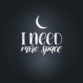 Hand lettering I Need More Space on black background. Crescent vector illustration. Calligraphy typography. Royalty Free Stock Photo