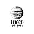 Hand lettering I Need More Space on white background. Drawn vector illustration of Jupiter planet.Calligraphy typography Royalty Free Stock Photo