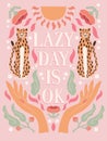 Hand lettering illustration with hands, cheetahs and floral elements. Lazy day is ok. Colorful typography and illustration vector