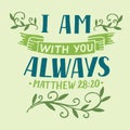 Hand lettering with inspirational quote and Bible verse I am with you always