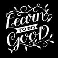 Hand lettering with inspirational quote Learn to do good.
