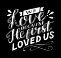 Hand lettering with bible verse We love because He first loved us on black background