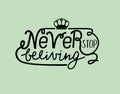Hand lettering Never stop believing with crown.
